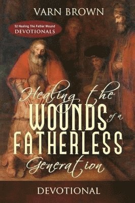 Varn Brown - Healing The Wounds Of A Fatherless Generation Devotional, Häftad