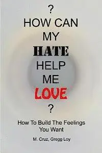 M. Cruz, Gregg Loy - How Can My Hate Help Me Love: How To Build The Feelings You Want, Häftad. Tillgänglighet: Lägg i varukorg