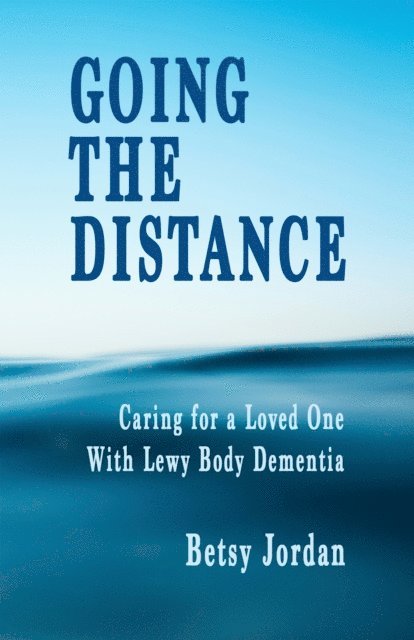 Betsy Jordan - Going The Distance: Caring for a Loved One with Lewy Body Dementia, E-bok