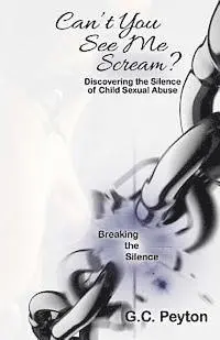 G. C. Peyton - Can't You See Me Scream?: Discovering the Silence of Child Sexual Abuse, Häftad. Tillgänglighet: Lägg i varukorg