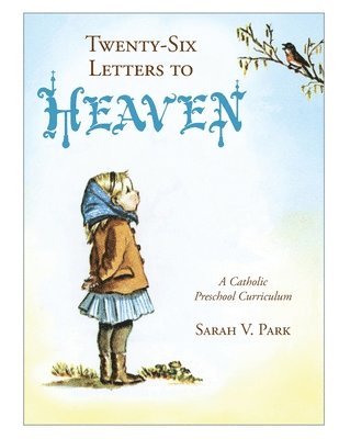 Sarah V. Park - Twenty-Six Letters to Heaven: A Catholic Preschool Curriculum, Häftad