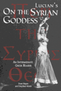 Lucian's On the Syrian Goddess: An Intermediate Greek Reader: Greek Text with Running Vocabulary and Commentary