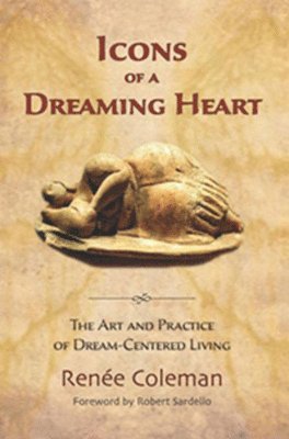 Renée Coleman - Icons of a Dreaming Heart: The Art and Practice of Dream-Centered Living, Häftad