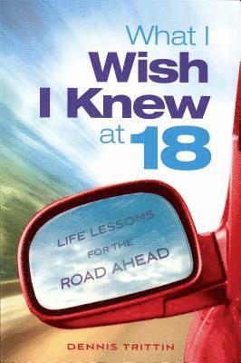 Dennis Trittin, Arlyn Lawrence - What I Wish I Knew at 18: Life Lessons for the Road Ahead, Häftad