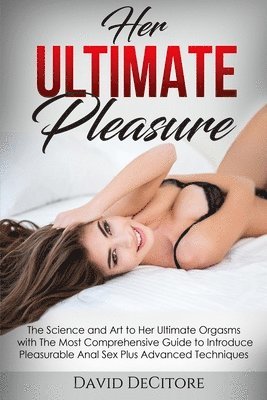 David Decitore - Her Ultimate Pleasure: The Science and Art to Her Ultimate Orgasms with The Most Comprehensive Guide to Introduce Pleasurable Anal Sex Plus Advanced T, Häftad. Tillgänglighet: Lägg i varukorg