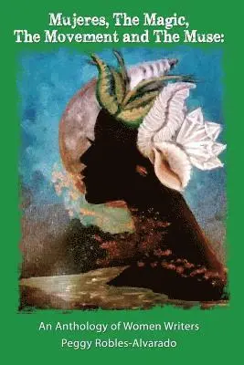 Peggy Robles-Alvarado - Mujeres, The Magic, The Movement and The Muse: An Anthology of Women Writers, Häftad. Tillgänglighet: Lägg i varukorg