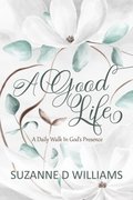 Good Life: A Daily Walk in God's Presence