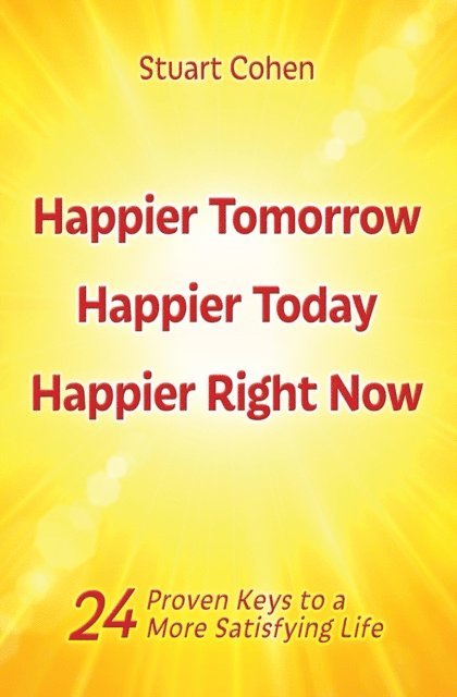 Stuart Cohen - Happier Tomorrow, Happier Today, Happier Right Now. 24 Proven Keys to a More Satisfying Life, E-bok