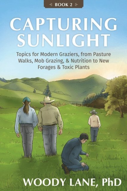 Woody Lane - Capturing Sunlight, Book 2: Topics for Modern Graziers, from Pasture Walks, Mob Grazing, & Nutrition to New Forages & Toxic Plants, E-bok. Tillgänglighet: Lägg i varukorg