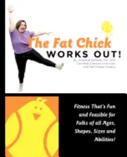 The Fat Chick Works Out! (Fitness That's Fun and Feasible for Folks of All Ages, Sizes, Shapes and Abilities)