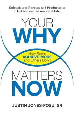 Sr. Jones-Fosu, Justin Peter - Your WHY Matters NOW: How Some Achieve More and Others Don't, Häftad
