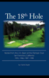 Frank Doyle - The 18th Hole: Stories from the U.S. Open at the Olympic Club, San Francisco, California 1955, 1966, 1987, 1998, Häftad