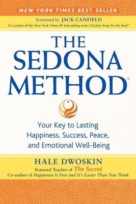 Hale Dwoskin - The Sedona Method: Your Key to Lasting Happiness, Success, Peace, and Emotional Well-Being, Häftad