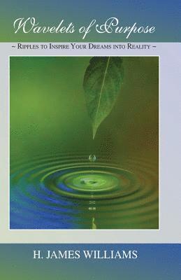 H. James Williams - Wavelets of Purpose: Ripples to Inspire Your Dreams into Reality, Häftad. Tillgänglighet: Lägg i varukorg