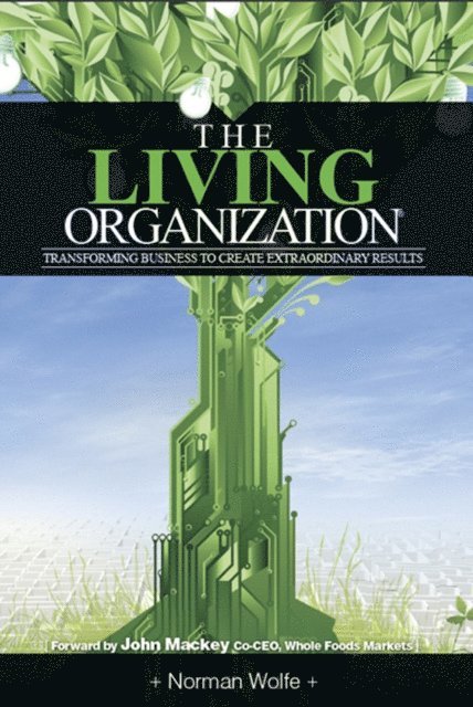 Norman Wolfe - Living Organization: Transforming Business To Create Extraordinary Results, E-bok