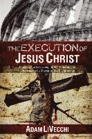 Adam J. Livecchi - The Execution of Jesus Christ, Häftad