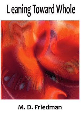 M. D. Friedman - Leaning Toward Whole, Häftad