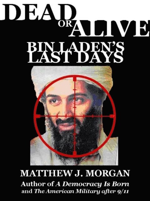Matthew Morgan - Dead or Alive: Bin Laden's Last Days, E-bok