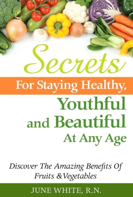 June White - Secrets For Staying Healthy, Youthful and Beautiful At Any Age, Discover The Amazing Benefits of Fruits & Vegetables, E-bok. Tillgänglighet: Lägg i varukorg