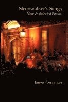 James Cervantes - Sleepwalker's Songs: New & Selected Poems, Häftad