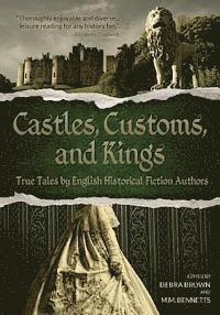 Debra Brown, M. M. Bennetts - Castles, Customs, and Kings: True Tales by English Historical Fiction Authors, Häftad