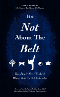 Chris Berlow - It's Not About the Belt: You Don't Need a Black Belt to Live Like One, Häftad