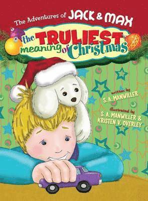S. A. Manwiller - Adventures of Jack and Max "The Truliest Meaning of Christmas", Inbunden