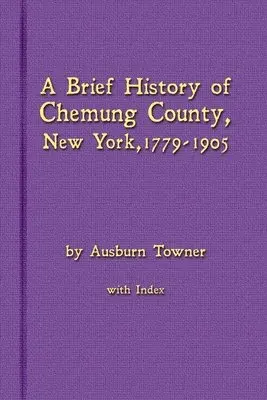 Ausburn Towner - Brief History of Chemung County, New York, 1779 -1905 with Index, Häftad. Tillgänglighet: Lägg i varukorg