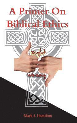 Mark J. Hamilton - A Primer On Biblical Ethics, Häftad