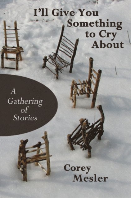 Corey Mesler - I'll Give You Something to Cry About: A Gathering of Stories, E-bok