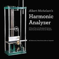 Albert Michelson's Harmonic Analyzer: A Visual Tour of a Nineteenth Century Machine that Performs Fourier Analysis av Steve Kranz, Bruce Carpenter,