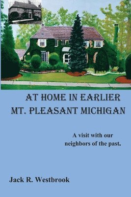 Jack R. Westbrook - At Home in Earlier Mt. Pleasant Michigan: A visit with our neighbors of the past., Häftad. Tillgänglighet: Lägg i varukorg