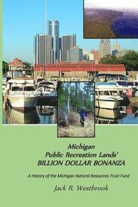 Jack R. Westbrook - Michigan Public Recreation Lands' BILLION DOLLAR BONANZA: The Michigan Natural Resources Trust Fund Story, Häftad. Tillgänglighet: Lägg i varukorg