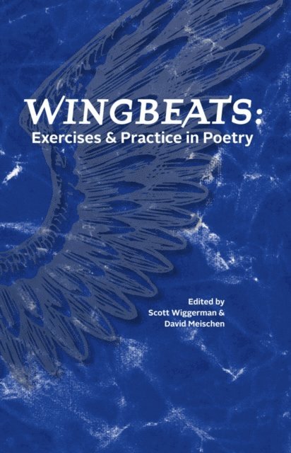 Scott (Editor) Wiggerman, David Meischen - Wingbeats: Exercises and Practice in Poetry, E-bok