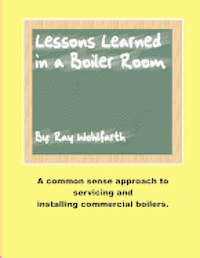 Ray Wohlfarth - Lesson Learned in a Boiler Room: A common sense approach to servicing and installing commercial boilers., Häftad