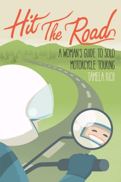 Tamela Rich - Hit The Road: A Woman's Guide to Solo Motorcycle Touring, E-bok