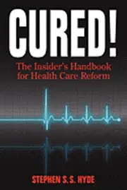 Stephen S. S. Hyde - Cured! The Insider's Handbook for Health Care Reform, Häftad. Tillgänglighet: Lägg i varukorg