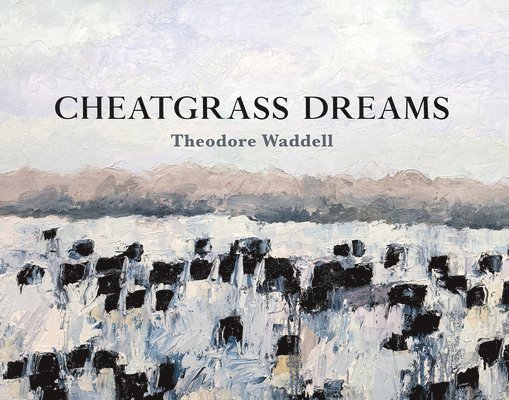 Theodore Waddell - Cheatgrass Dreams, Häftad