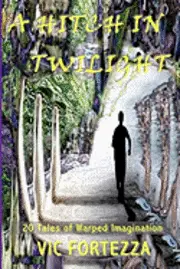 Vic Fortezza - A Hitch In Twilight: 20 Tales of Warped Imagination, Häftad. Tillgänglighet: Lägg i varukorg
