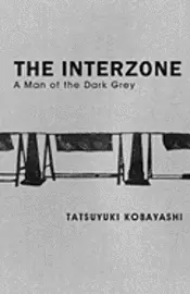 Tatsuyuki Kobayashi - The Interzone: A Man of the Dark Grey, Häftad. Tillgänglighet: Lägg i varukorg