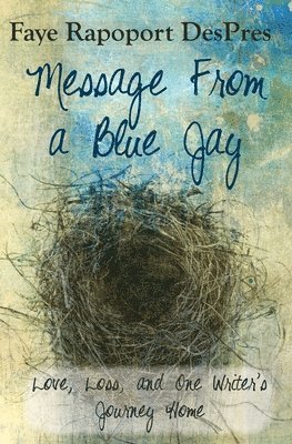 Faye Rapoport Despres - Message from a Blue Jay - Love, Loss, and One Writer's Journey Home, Häftad
