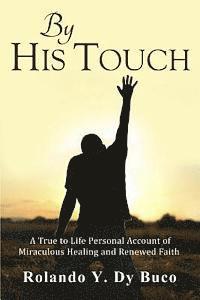 Rolando Y. Dy Buco - By His Touch: A True to Life Personal Account of Miraculous Healing and Renewed Faith, Häftad