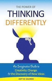 Javy W. Galindo - The Power of Thinking Differently: An imaginative guide to creativity, change, and the discovery of new ideas., Häftad