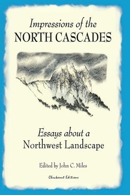 John C. Miles - Impressions of the North Cascades: Essays about a Northwest Landscape, Häftad