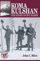 John C. Miles - Koma Kulshan: The Story of Mt. Baker, Häftad