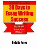 Secrets to Writing a Good Essay: 30 Days to Essay Writing Success: Step by Step Instructions Included