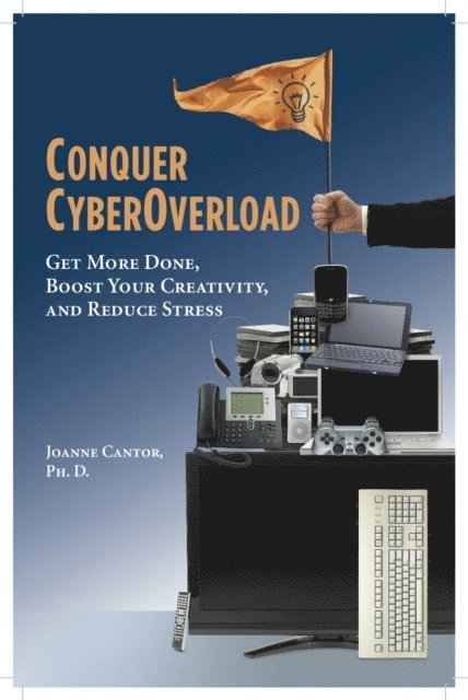 Joanne Cantor - Conquer CyberOverload: Get More Done, Boost Your Productivity, and Reduce Stress, E-bok