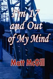 Matt McGill - I'm 17 and Out of My Mind, Häftad. Tillgänglighet: Lägg i varukorg