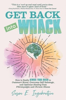 Susan E. Ingebretson - Get Back into Whack: How to Easily Rewire Your Brain to Outsmart Stress, Overcome Self-Sabotage, and Optimize Healing from Fibromyalgia and, Häftad. Tillgänglighet: Lägg i varukorg