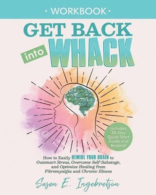 Susan E. Ingebretson - Get Back into Whack Workbook: How to Easily Rewire Your Brain to Outsmart Stress, Overcome Self-Sabotage, and Optimize Healing from Fibromyalgia and, Häftad. Tillgänglighet: Lägg i varukorg